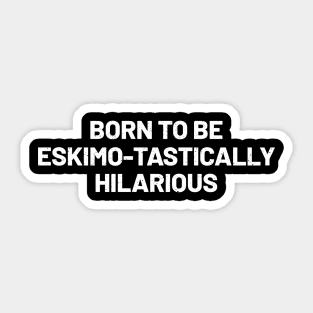 Born to Be Eskimo-tastically Hilarious Sticker